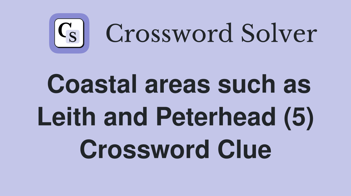 Coastal areas such as Leith and Peterhead (5) Crossword Clue