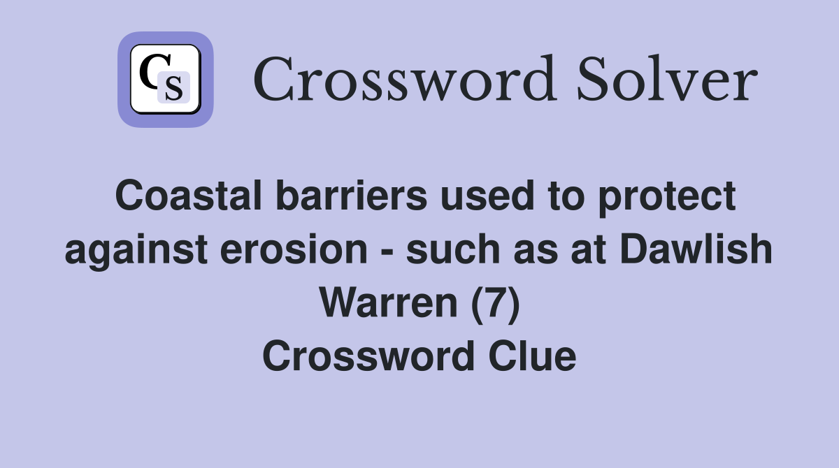 Coastal barriers used to protect against erosion - such as at Dawlish Warren (7) Crossword Clue