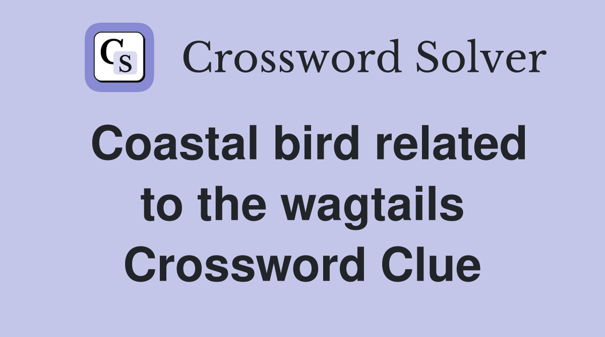 Coastal bird related to the wagtails Crossword Clue
