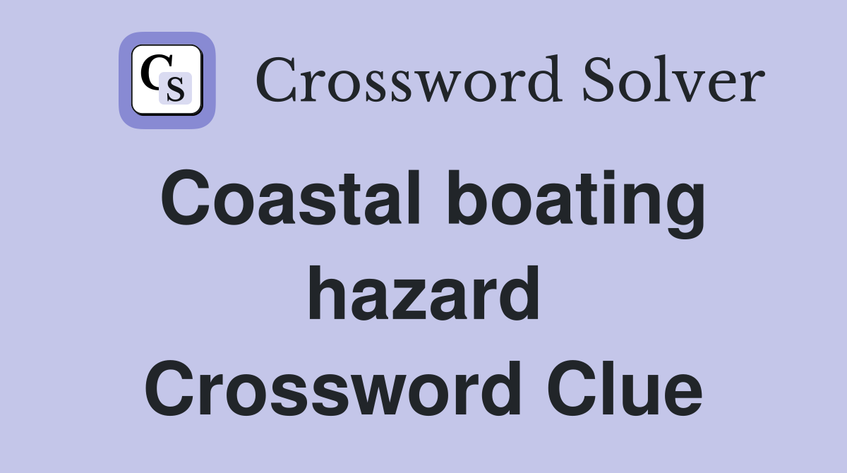 Coastal boating hazard Crossword Clue
