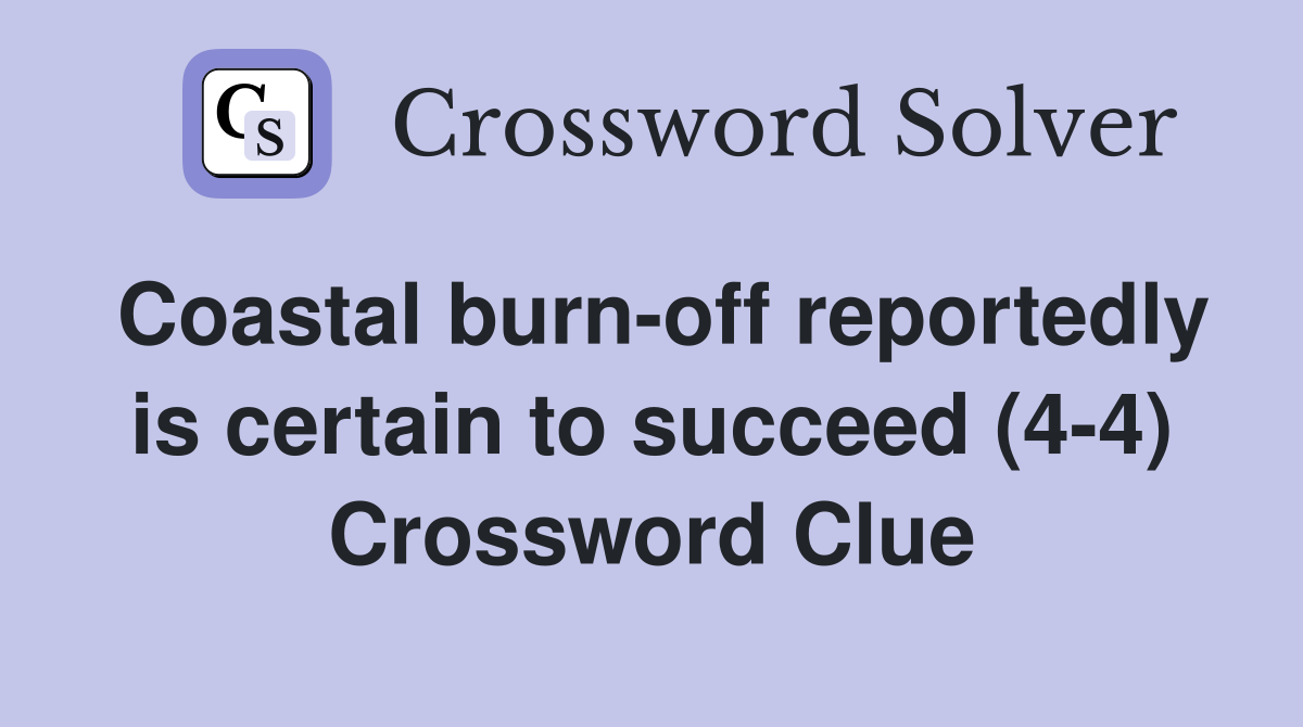 Coastal burn-off reportedly is certain to succeed (4-4) Crossword Clue