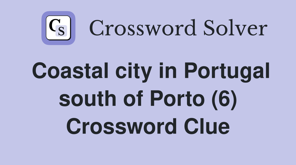 Coastal city in Portugal south of Porto (6) Crossword Clue Answers