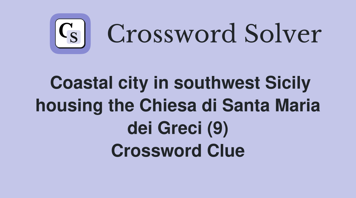 Coastal city in southwest Sicily housing the Chiesa di Santa Maria dei Greci (9) Crossword Clue