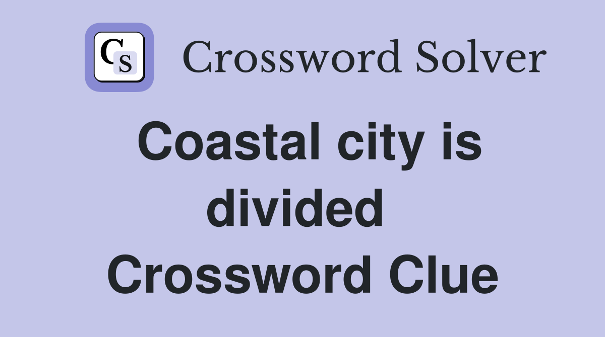 Coastal city is divided  Crossword Clue
