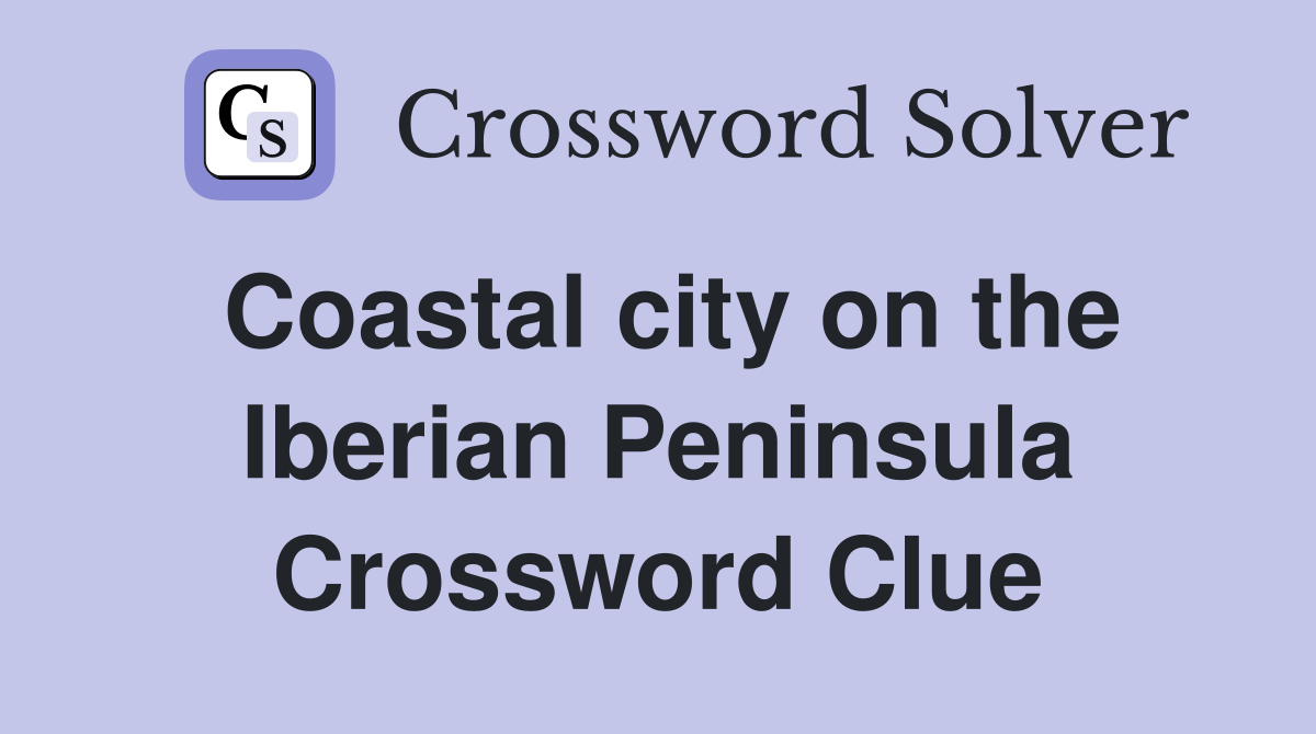 Coastal city on the Iberian Peninsula Crossword Clue
