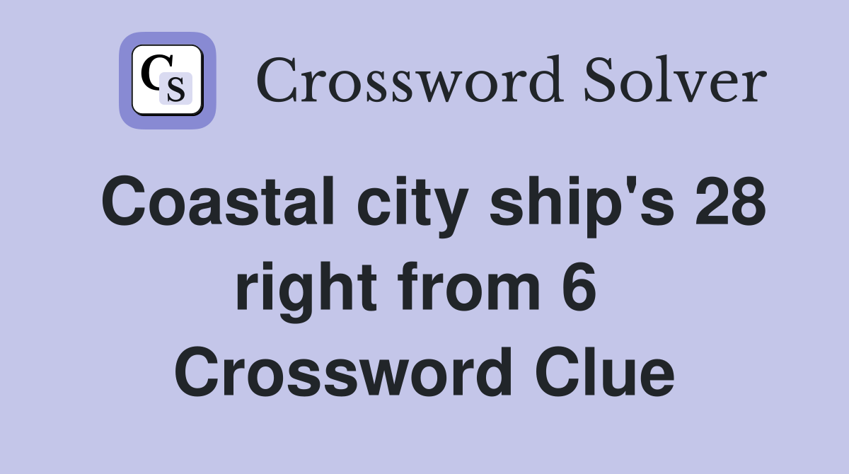 Coastal city ship's 28 right from 6  Crossword Clue