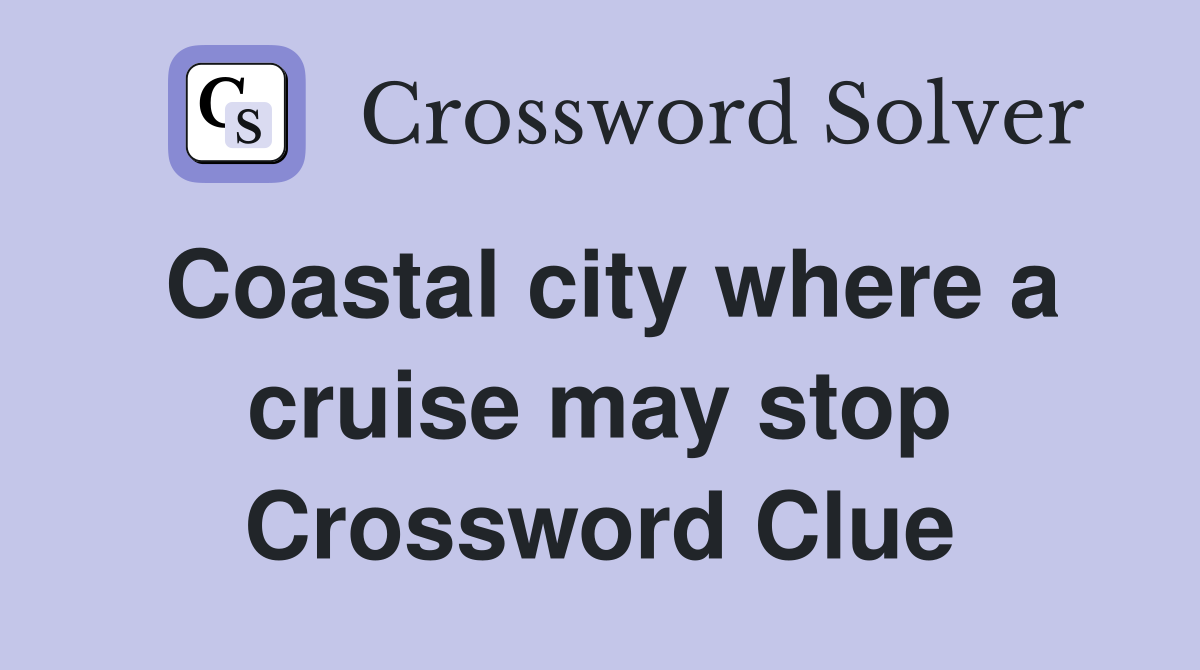 Coastal city where a cruise may stop Crossword Clue