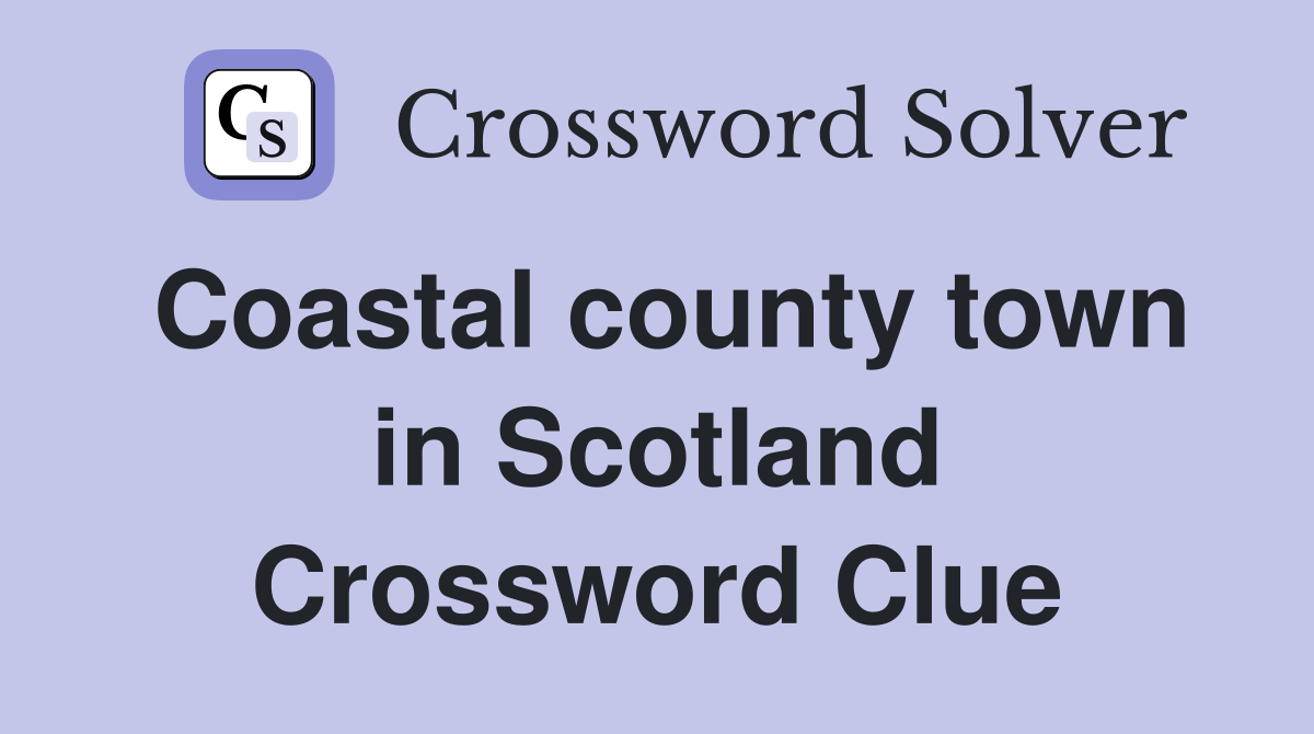 Coastal county town in Scotland Crossword Clue