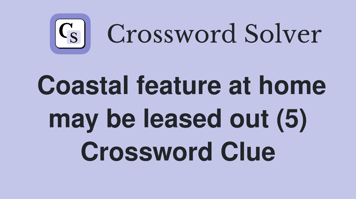 Coastal feature at home may be leased out (5) Crossword Clue