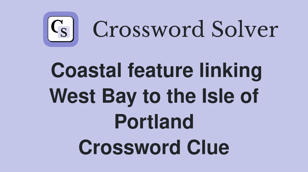 Coastal feature linking West Bay to the Isle of Portland Crossword Clue