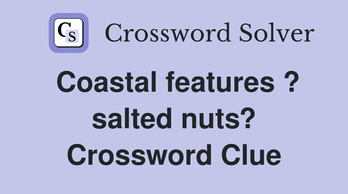 Coastal features ? salted nuts? Crossword Clue