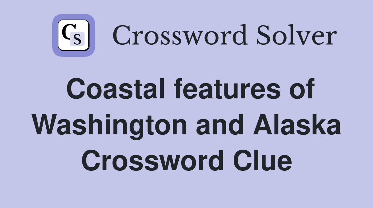 Coastal features of Washington and Alaska Crossword Clue