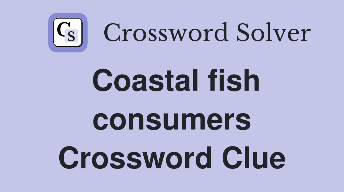 Coastal fish consumers Crossword Clue