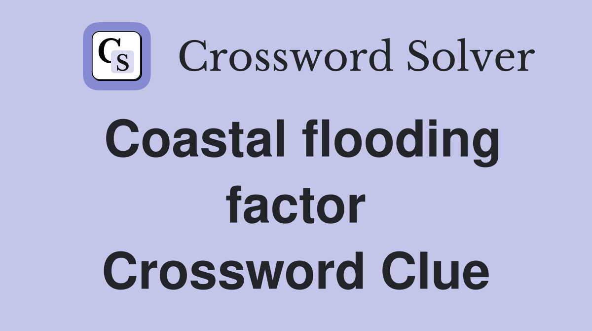 Coastal flooding factor Crossword Clue