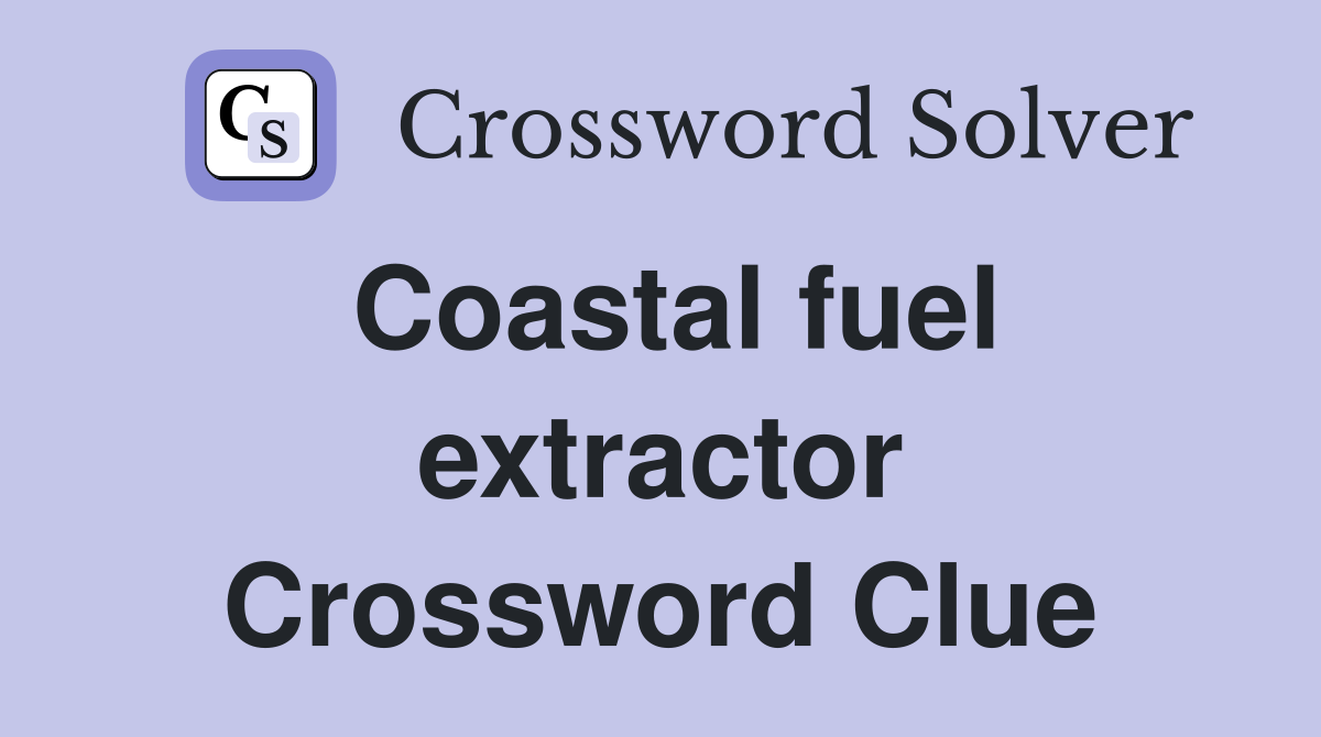 Coastal fuel extractor Crossword Clue