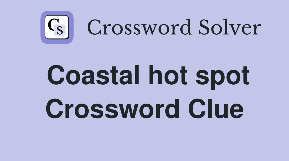 Coastal hot spot Crossword Clue