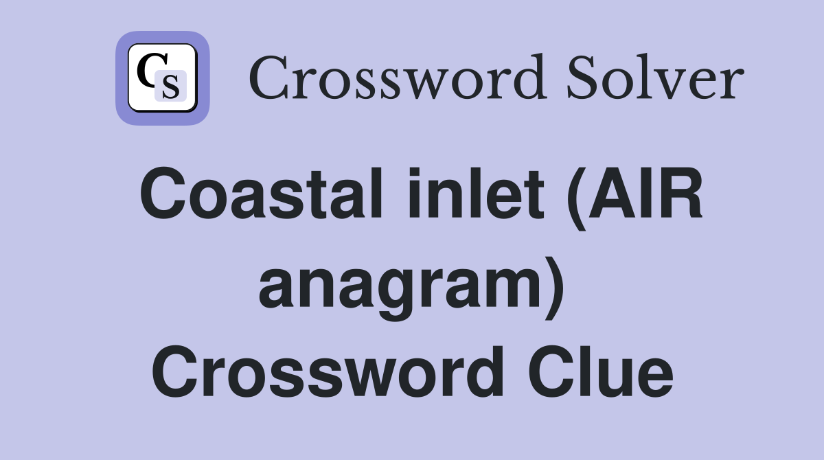 Coastal inlet (AIR anagram) Crossword Clue