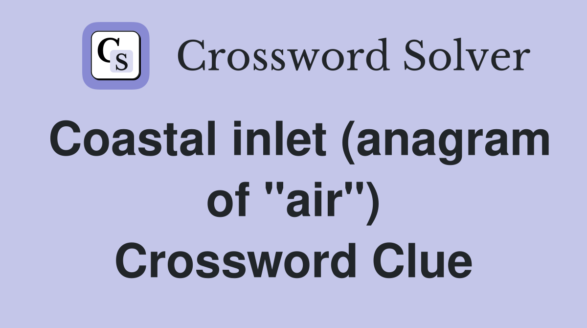 Coastal inlet (anagram of "air") Crossword Clue