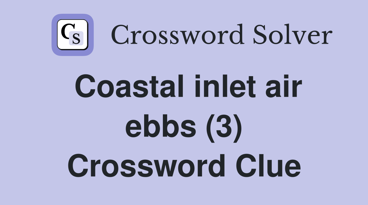 Coastal inlet air ebbs (3) Crossword Clue