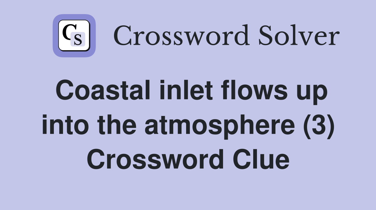 Coastal inlet flows up into the atmosphere (3) Crossword Clue