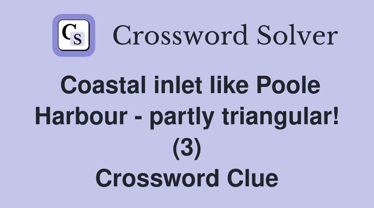 Coastal inlet like Poole Harbour - partly triangular! (3) Crossword Clue
