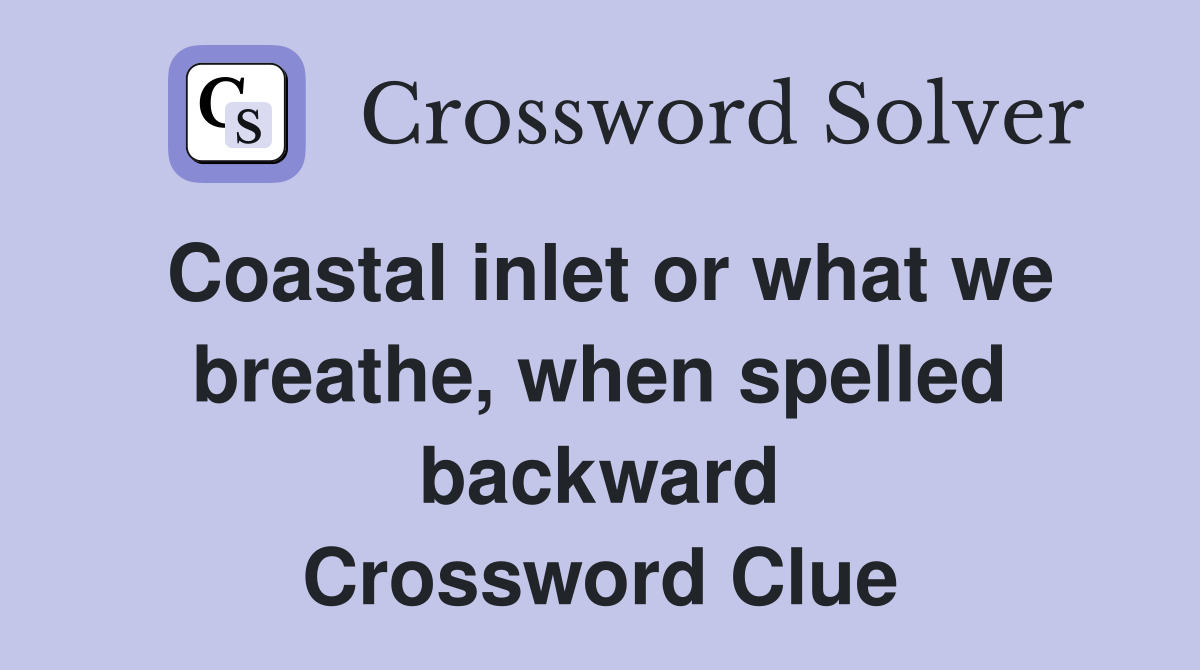 Coastal inlet or what we breathe, when spelled backward Crossword Clue
