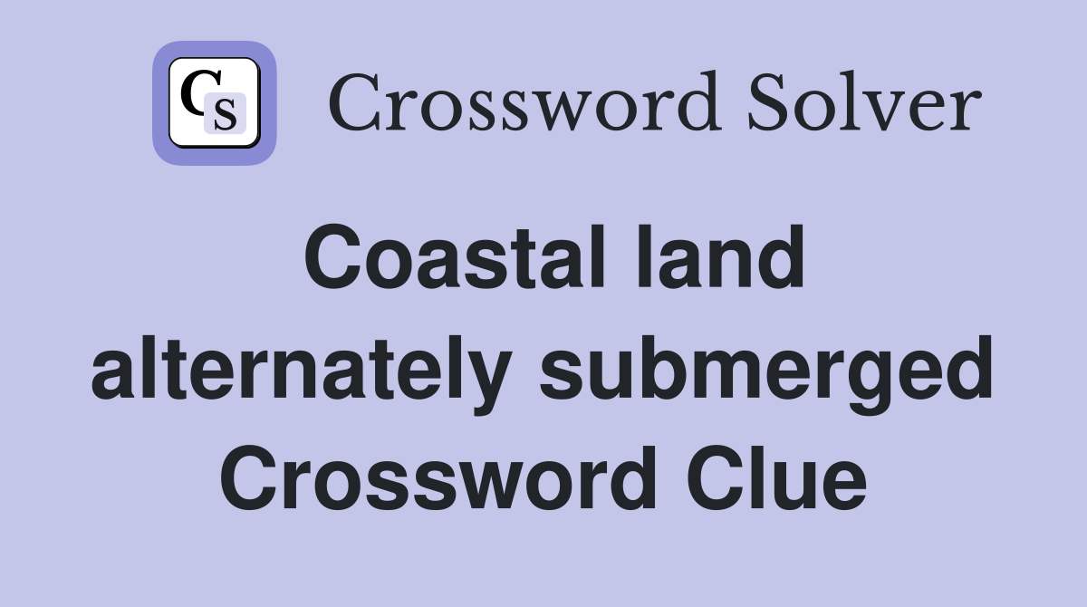 Coastal land alternately submerged Crossword Clue