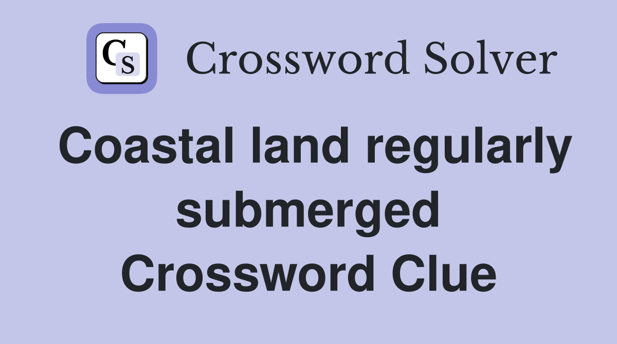 Coastal land regularly submerged Crossword Clue