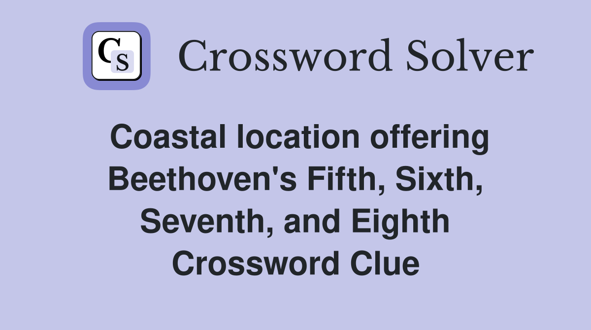 Coastal location offering Beethoven's Fifth, Sixth, Seventh, and Eighth Crossword Clue
