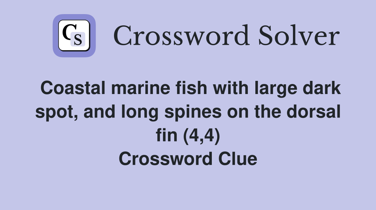 Coastal marine fish with large dark spot, and long spines on the dorsal fin (4,4) Crossword Clue