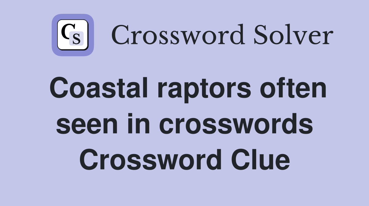 Coastal raptors often seen in crosswords Crossword Clue