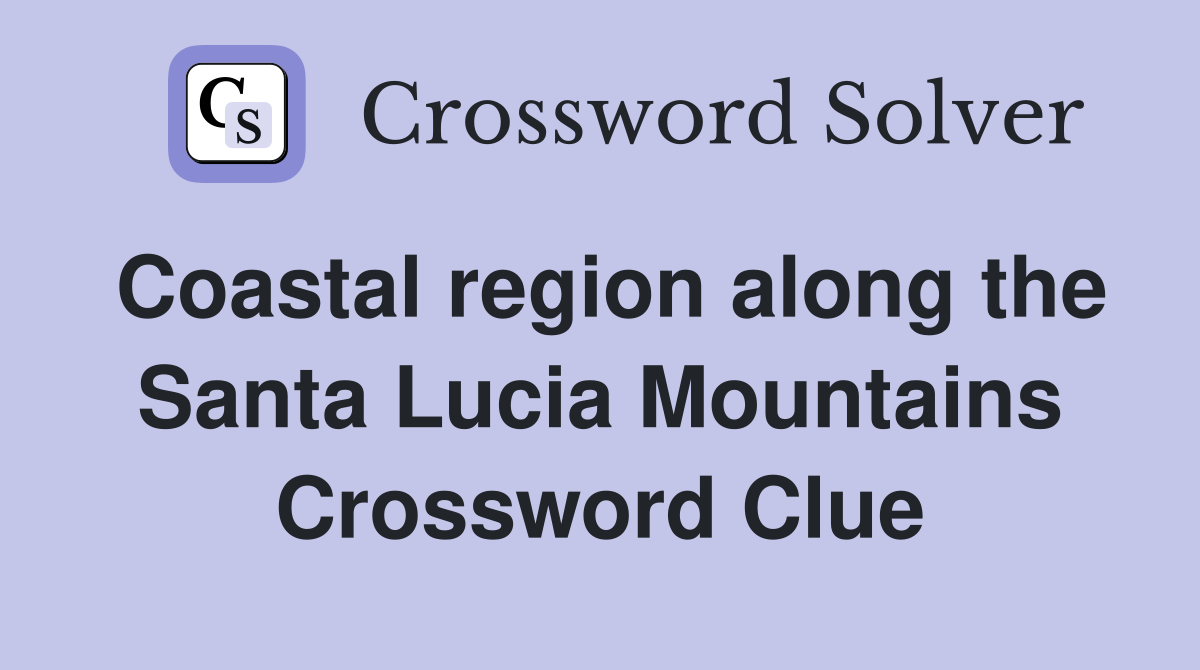 Coastal region along the Santa Lucia Mountains Crossword Clue