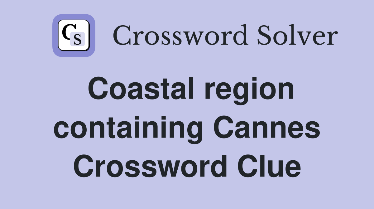 Coastal region containing Cannes Crossword Clue