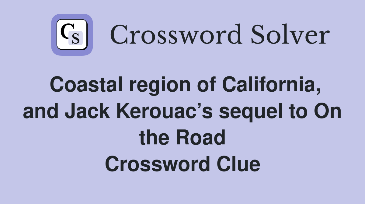 Coastal region of California, and Jack Kerouac’s sequel to On the Road Crossword Clue