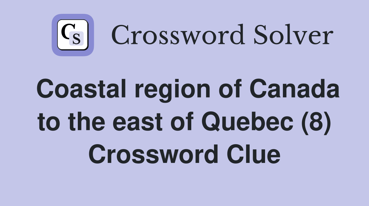 Coastal region of Canada to the east of Quebec (8) Crossword Clue
