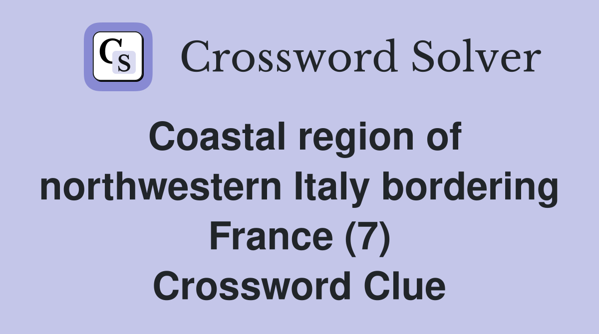 Coastal region of northwestern Italy bordering France (7) Crossword Clue