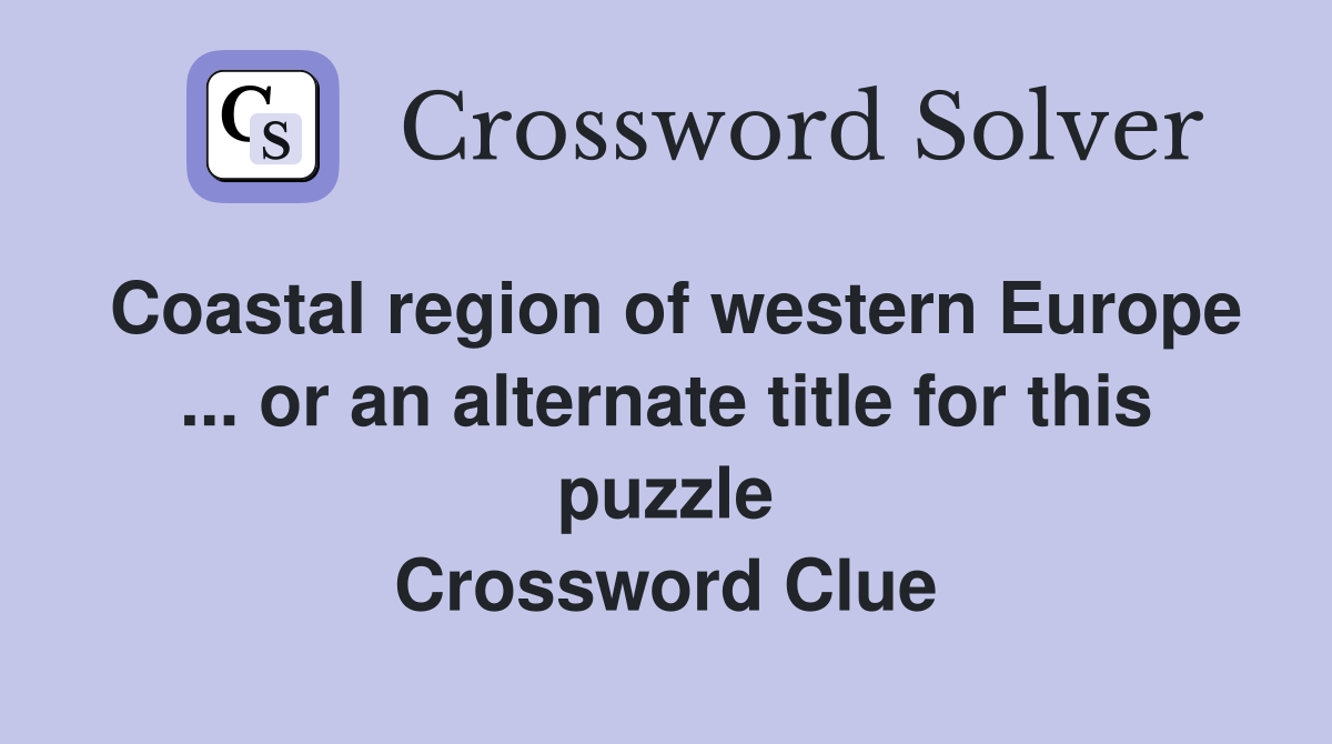 Coastal region of western Europe ... or an alternate title for this puzzle Crossword Clue