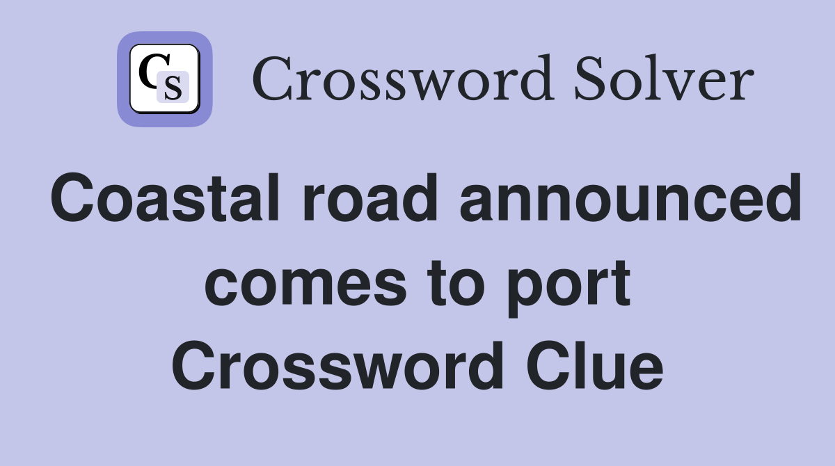 Coastal road announced comes to port Crossword Clue