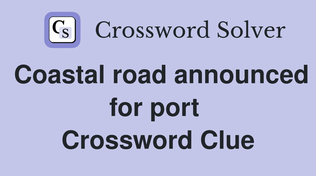 Coastal road announced for port  Crossword Clue
