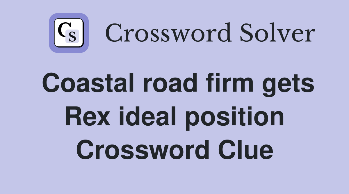 Coastal road firm gets Rex ideal position Crossword Clue