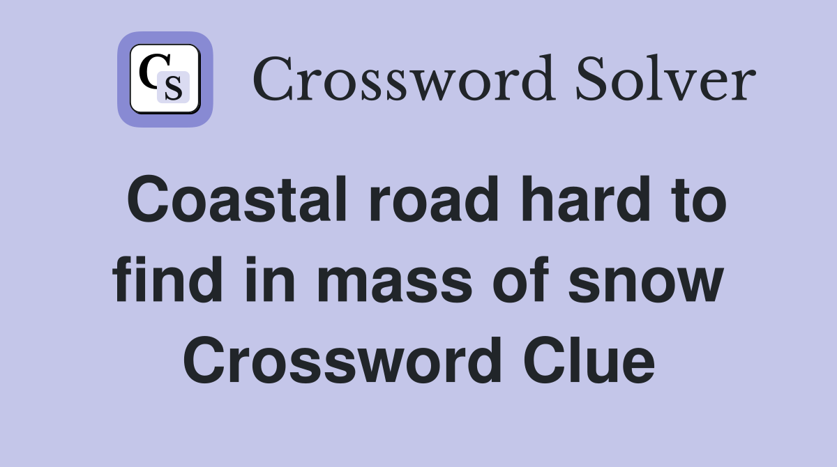 Coastal road hard to find in mass of snow Crossword Clue