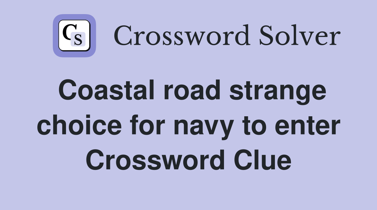 Coastal road strange choice for navy to enter Crossword Clue