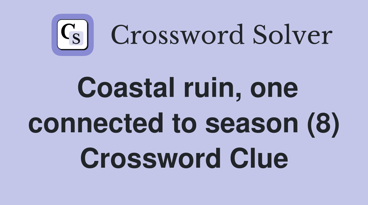 Coastal ruin, one connected to season (8) Crossword Clue