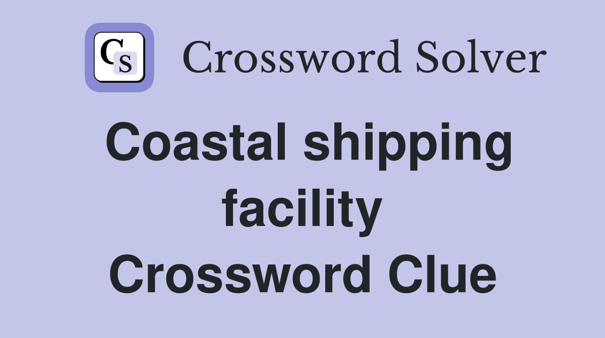 Coastal shipping facility Crossword Clue