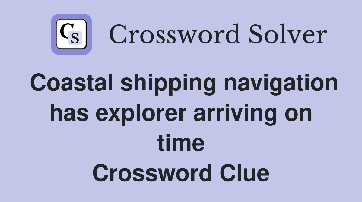 Coastal shipping navigation has explorer arriving on time Crossword Clue