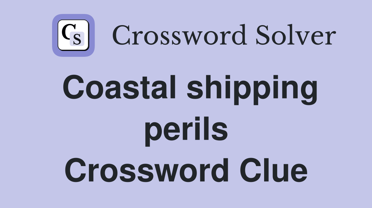 Coastal shipping perils Crossword Clue