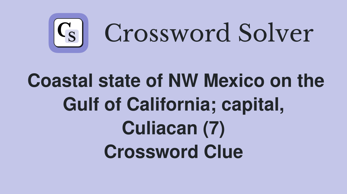 Coastal state of NW Mexico on the Gulf of California; capital, Culiacan (7) Crossword Clue