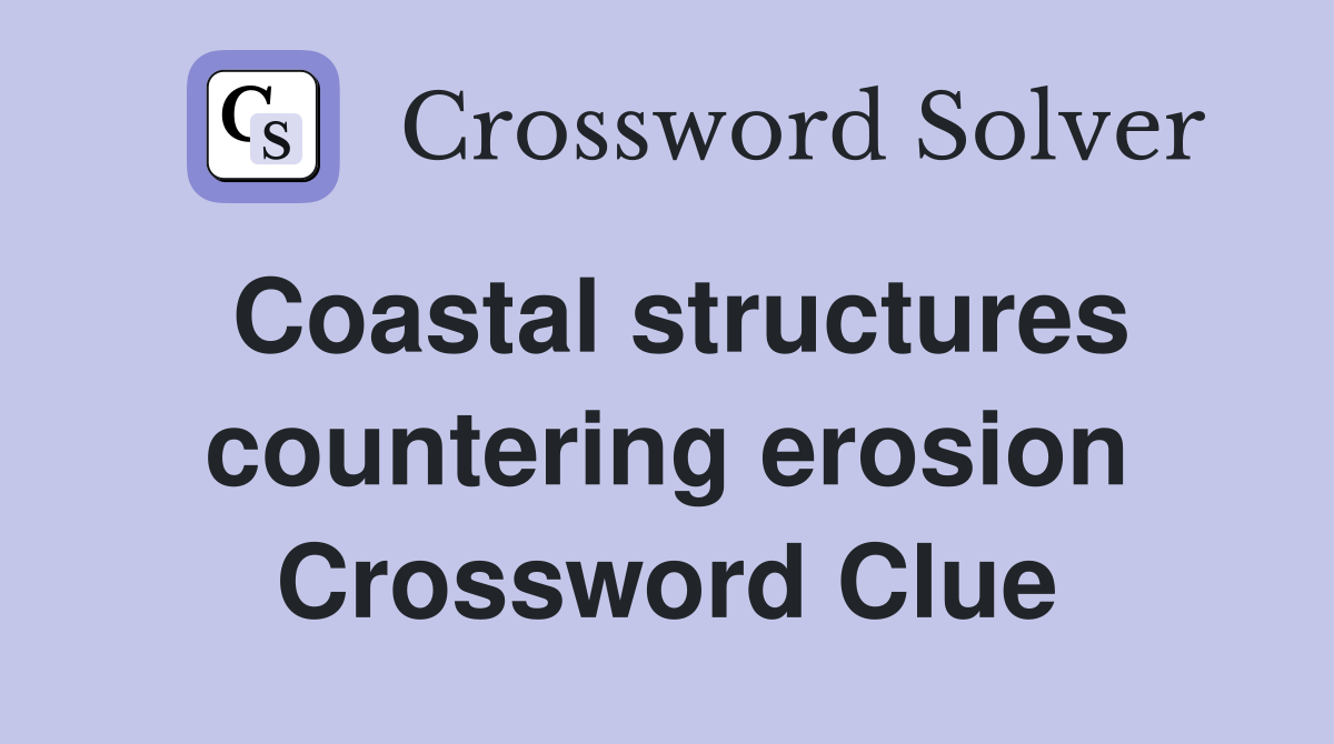Coastal structures countering erosion Crossword Clue