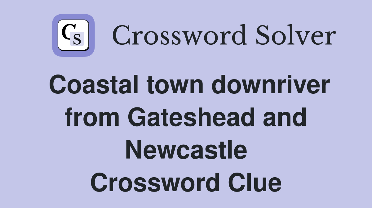 Coastal town downriver from Gateshead and Newcastle Crossword Clue