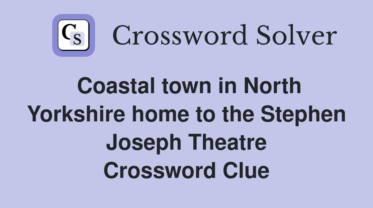 Coastal town in North Yorkshire home to the Stephen Joseph Theatre Crossword Clue